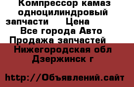 Компрессор камаз одноцилиндровый (запчасти)  › Цена ­ 2 000 - Все города Авто » Продажа запчастей   . Нижегородская обл.,Дзержинск г.